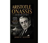 ARISTOTLE ONASSIS BIOGRAPHY: Power, Passion, and the Dark Secrets Behind His Fortune