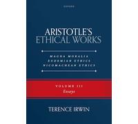 Aristotle’s Ethical Works Magna Moralia, Eudemian Ethics, Nicomachean Ethics: Volume III Essays: 3