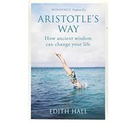 Aristotle’s Way: How Ancient Wisdom Can Change Your Life