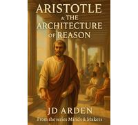 Aristotle: The Architecture of Reason (Minds & Makers: The Humans Behind the Breakthroughs)