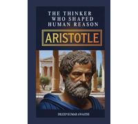ARISTOTLE - The Thinker who shaped human reason: Life, Thought, Ethics, Politics and modern relevance (The pillar of western thought series: roots of endless question)