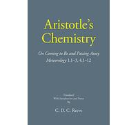 Aristotle's Chemistry: On Coming to Be and Passing Away -- Meteorology 1.1-3, 4.1-12 (The New Hackett Aristotle)