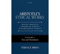 Aristotle's Ethical Works: Magna Moralia, Eudemian Ethics, Nicomachean Ethics: Notes, with Text, Translation and Essays