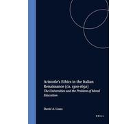 Aristotle's "Ethics" in the Italian Renaissance (ca. 1300-1650): The Universities and the Problem of Moral Education (Education & Society in the Middle Ages & Renaissance S.)