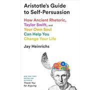 Aristotle's Guide to Self-Persuasion: How Ancient Rhetoric, Taylor Swift, and Your Own Soul Can Help You Change Your Life: How Ancient Rhetoric, ... Your Own Soul Can Help You Change Your Life