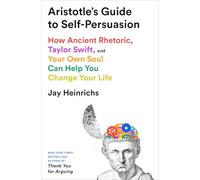 Aristotle's Guide to Self-Persuasion: How Ancient Rhetoric, Taylor Swift, and Your Own Soul Can Help You Change Your Life: How Ancient Rhetoric, ... Your Own Soul Can Help You Change Your Life