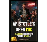 Aristotle's Open Mic: Classical Logic Meets Modern Stand Up (Redpilled Wisdom (satire))