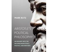 Aristotle's Political Philosophy: An Inquiry Into the Nicomachean Ethics, Politics, and Rhetoric