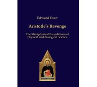 Aristotles Revenge: The Metaphysical Foundations of Physical and Biological Science