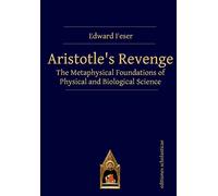 Aristotles Revenge: The Metaphysical Foundations of Physical and Biological Science