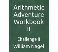 Arithmetic Adventure Workbook II: Challenge II (The Ultimate Mathematics Workbook Series)