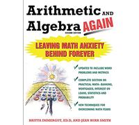 Arithmetic and Algebra Again, 2/e: Leaving Math Anxiety Behind Forever (EDUCATION/ALL OTHER)