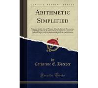 Arithmetic Simplified (Classic Reprint): Prepared for the Use of Primary Schools, Female Seminaries, and High Schools; In Three Parts; Adapted to ... Degrees of Advancement (Classic Reprint)