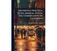 Aritmética Práctica, O Sea, Manual Ó Guia Del Comerciante De La Habana