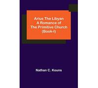 Arius the Libyan: A Romance of the Primitive Church (Book-I)