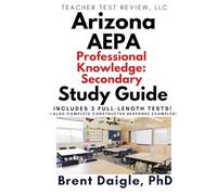 Arizona AEPA Assessment of Professional Knowledge: Secondary Study Guide: 3 Full-Length Practice Tests for the Arizona Professional Knowledge ... Practice, Model Answers, and Scoring Guidance