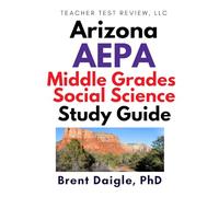 Arizona AEPA Middle Grades Social Science Certification Exam Study Guide: 3 100-Question Practice Tests with Comprehensive Multiple-Choice Preparation ... Grades Social Science Certification Exam