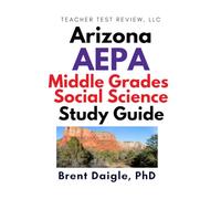 Arizona AEPA Middle Grades Social Science Certification Exam Study Guide: 3 100-Question Practice Tests with Comprehensive Multiple-Choice Preparation ... Grades Social Science Certification Exam