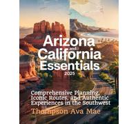 Arizona and California Essentials 2025: Comprehensive Planning, Iconic Routes, and Authentic Experiences in the Southwest