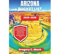 Arizona Bucket List 2025-2026: Explore Iconic Landmarks, Natural Wonders, and Hidden Gems