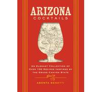 Arizona Cocktails: An Elegant Collection of Over 100 Recipes Inspired by the Grand Canyon State (City Cocktails)