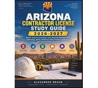 ARIZONA CONTRACTOR LICENSE STUDY GUIDE 2026-2027: Master Arizona Contractor Law, Business Management, Estimating, Safety, Building Codes, Practice Questions, and Licensing Exam Success