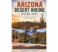 ARIZONA DESERT HIKING GUIDE 2027: Adventures Saguaro Forests, Desert Mountains, Canyon Trails, Scenic Routes, and Outdoor Exploration