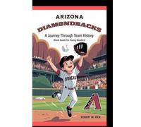 ARIZONA DIAMONDBACKS: A Journey Through Team History (Book Guide for Young Readers)