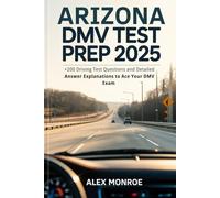 Arizona DMV Test Prep 2025: +200 Driving Test Questions and Detailed Answer Explanations to Ace Your DMV Exam