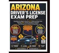 Arizona Driver’s License Exam Prep: Everything You Need to Pass the MVD Written and Road Tests, Featuring 750+ Practice Questions & Answers, Teen Driving Hours, & Desert Driving Safety