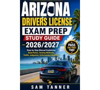 ARIZONA DRIVERS LICENSE EXAM PREP STUDY GUIDE 2026/2027: Step-by-Step Manual Explaining Road Rules, Testing Methods, Traffic Judgment, Enforcement Realities