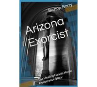 Arizona Exorcist: The Healing Hearts Home Deliverance Story