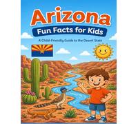 Arizona: Fun Facts for Kids: A Child-Friendly Guide to the Desert State (The U.S. States & Territories Fun Facts for Kids Series)