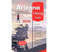 Arizona Hiking Guide 2026: A Complete Guide to the Best Trails, Canyon Views, Desert Landscapes & Mountain Escapes (Trailblazer: The Ultimate Hiking Guide Series)