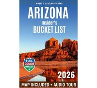ARIZONA INSIDER'S BUCKET LIST: A FULL COLOR Adventure Guide to Arizona’s Epic Canyons, Scenic Drives & Hidden Desert Wonders. Bucket List Journeys, Local Secrets, Itineraries & Interactive Maps