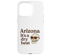 Arizona It’s a Dry Heat Skeleton Funny Desert Summer Case for iPhone 15 Pro Max