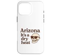 Arizona It’s a Dry Heat Skeleton Funny Desert Summer Case for iPhone 16 Pro Max