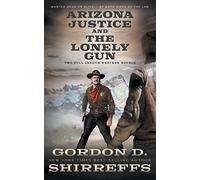 Arizona Justice and The Lonely Gun: Two Full Length Western Novels (The Wolfpack Publishing Gordon D. Shirreffs Library Collection)