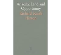 Arizona: Land and Opportunity: A practical survey of soils, water, mines, and railroads for settlement and development