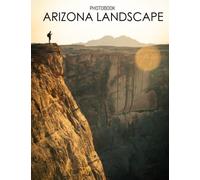 Arizona Landscape Photobook: Beautiful Photos Of Arizona And The Great Gifts For Landscape Lovers [Nature Collection]