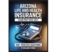 Arizona Life And Health Insurance Exam Prep 2026-2027: Structured Preparation Guide with Practice Tests and Step-by-Step Solutions