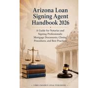 Arizona Loan Signing Agent Handbook: 2026 - A Guide for Notaries and Signing Professionals: Mortgage Documents, Closing Procedures, and Best Practices: 3 (Arizona Legal Manuals)