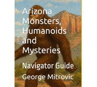 Arizona Monsters, Humanoids and UFOs: Navigator Guide