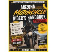 ARIZONA MOTORCYCLE RIDER’S HANDBOOK 2026-2027: EVERY RIDE, EVERY TIME, EVERYONE HOME YOUR JOURNEY,YOUR FREEDOM, YOUR RESPONSIBILITY