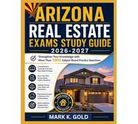 ARIZONA REAL ESTATE EXAMS STUDY GUIDE 2026-2027: Strengthen Your Knowledge with More Than 1000 Subject Based Practice Questions