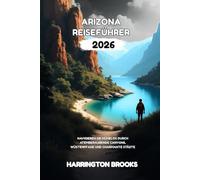 ARIZONA REISEFÜHRER 2026: Navigieren Sie mühelos durch atemberaubende Canyons Wüstenpfade und charmante Städte (TRAVELING MADE EASY IN ENGLISH AND GERMAN)