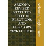 ARIZONA REVISED STATUTES TITLE 16 ELECTIONS AND ELECTORS 2026 EDITION