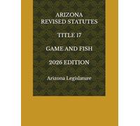 ARIZONA REVISED STATUTES TITLE 17 GAME AND FISH 2026 EDITION