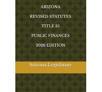 ARIZONA REVISED STATUTES TITLE 35 PUBLIC FINANCES 2026 EDITION