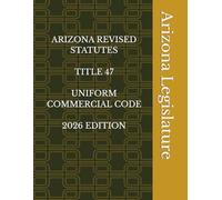 ARIZONA REVISED STATUTES TITLE 47 UNIFORM COMMERCIAL CODE 2026 EDITION